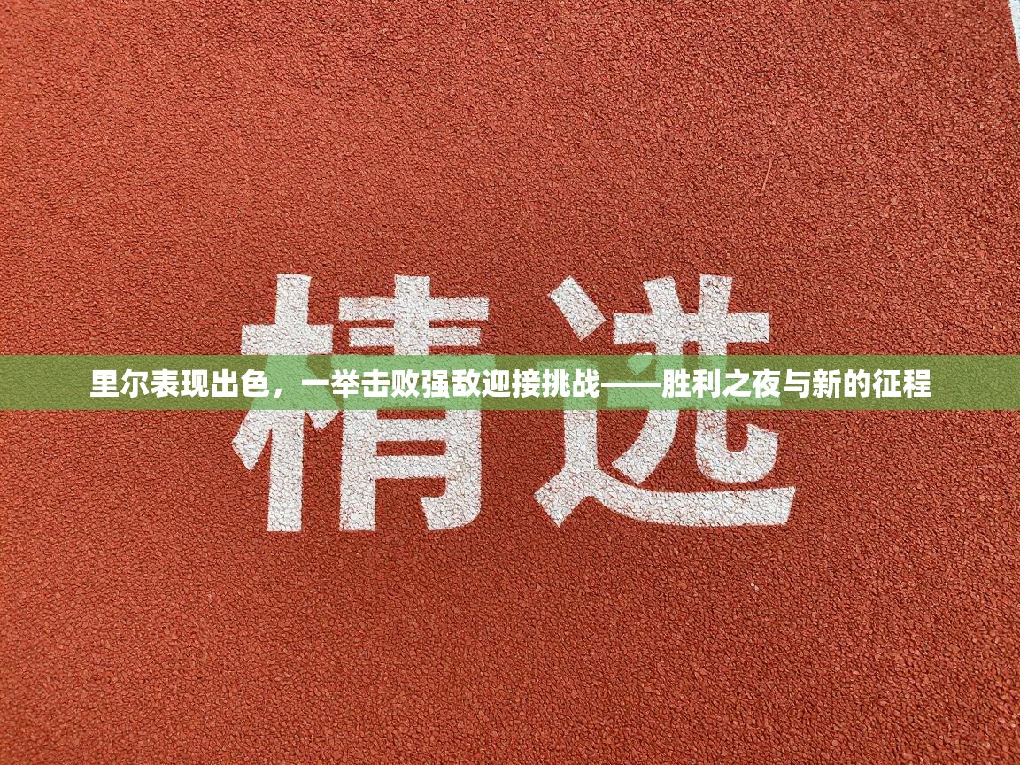 里尔表现出色，一举击败强敌迎接挑战——胜利之夜与新的征程