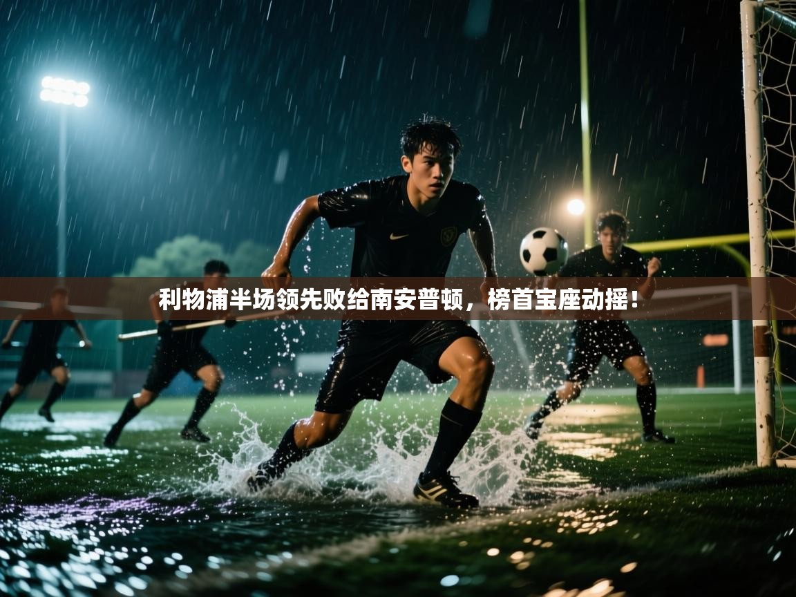 利物浦半场领先败给南安普顿，榜首宝座动摇！